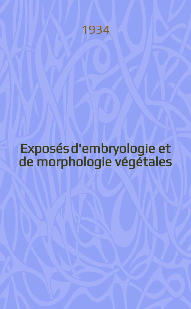 Exposés d'embryologie et de morphologie végétales
