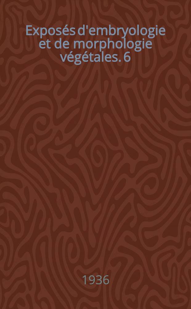Exposés d'embryologie et de morphologie végétales. 6 : La différenciation