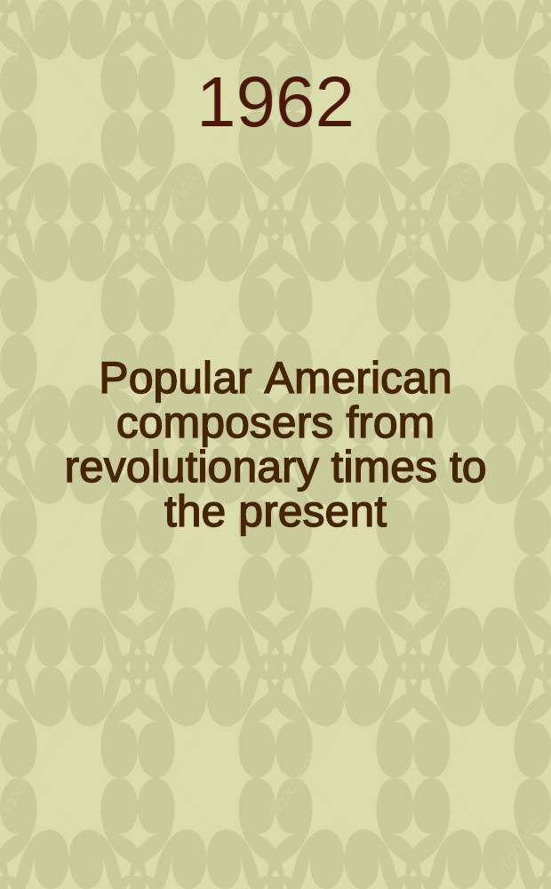 Popular American composers from revolutionary times to the present : A biographical critical guide
