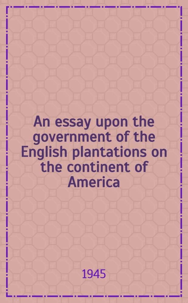 An essay upon the government of the English plantations on the continent of America (1701)