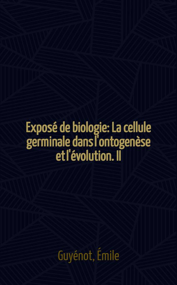 Exposé de biologie : La cellule germinale dans l'ontogenèse et l'évolution. II : La détermination du sexe et l'hérédité