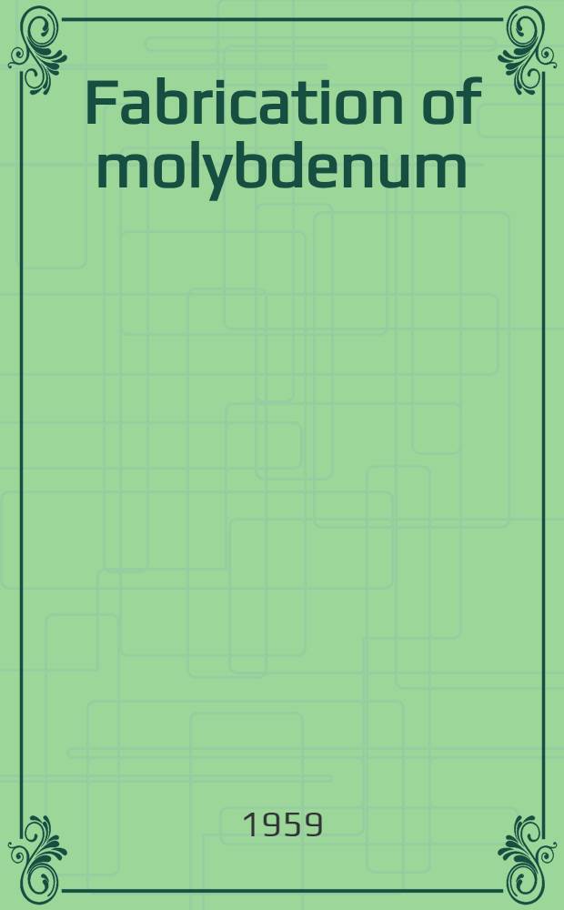 Fabrication of molybdenum : A collection of articles