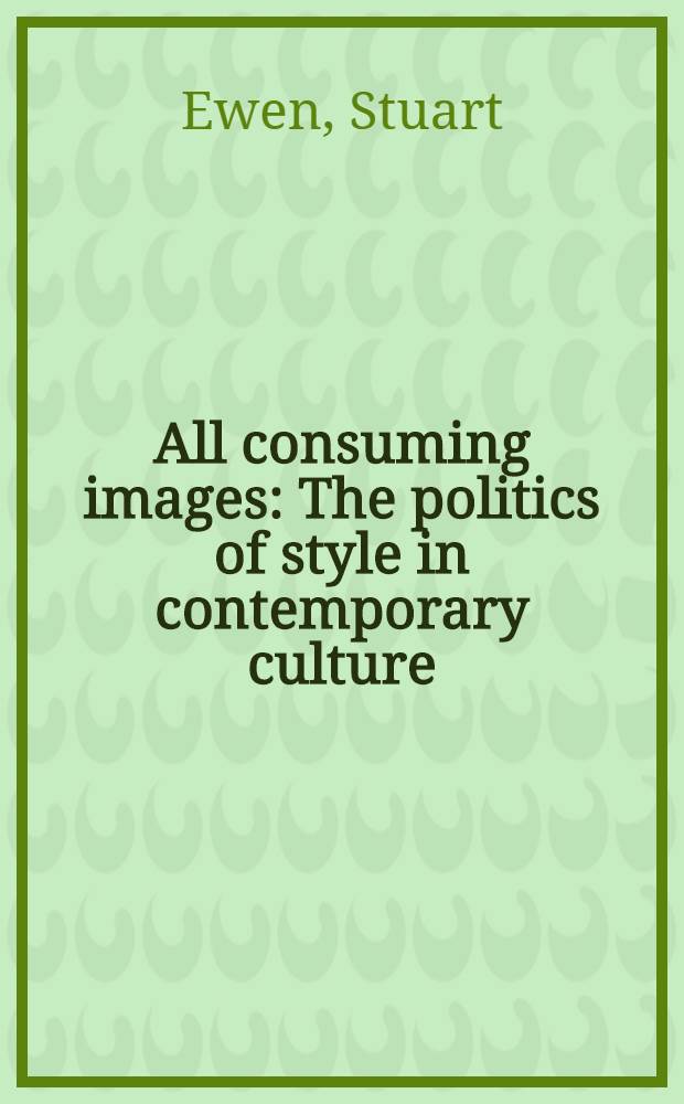 All consuming images : The politics of style in contemporary culture