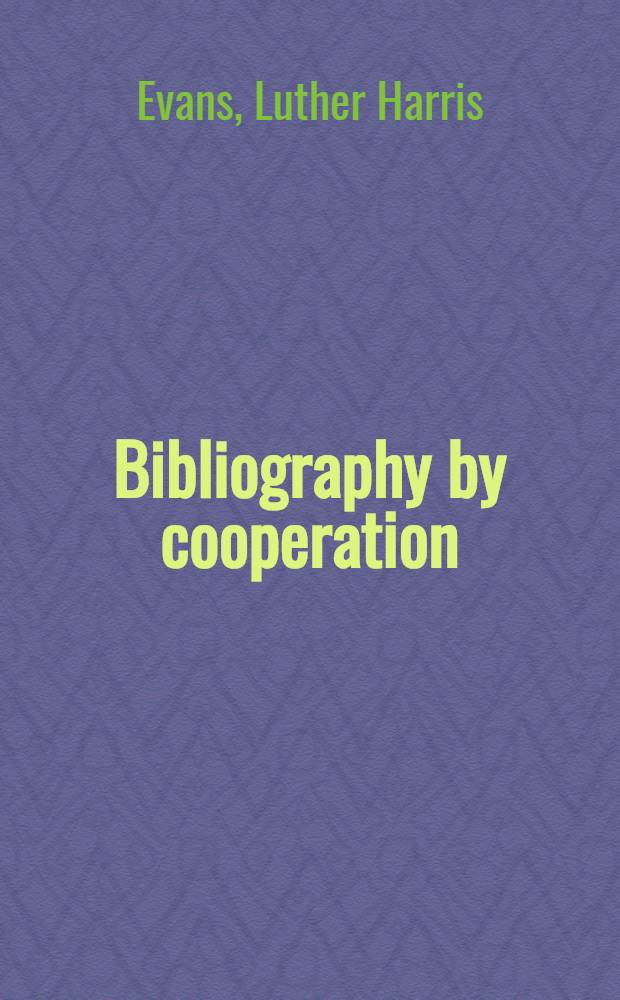 Bibliography by cooperation : Read before the Medical library assoc., 48th annual meeting, Galveston, Texas, April 11, 1949