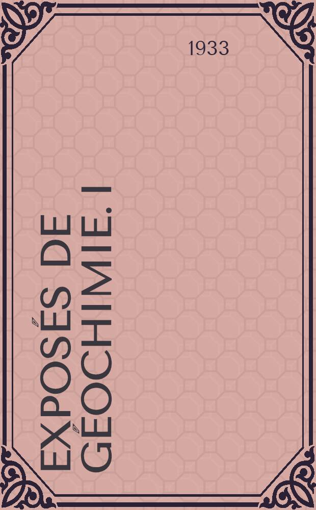 Exposés de géochimie. I : Les sciences géologiques et la notion d'état colloïdal