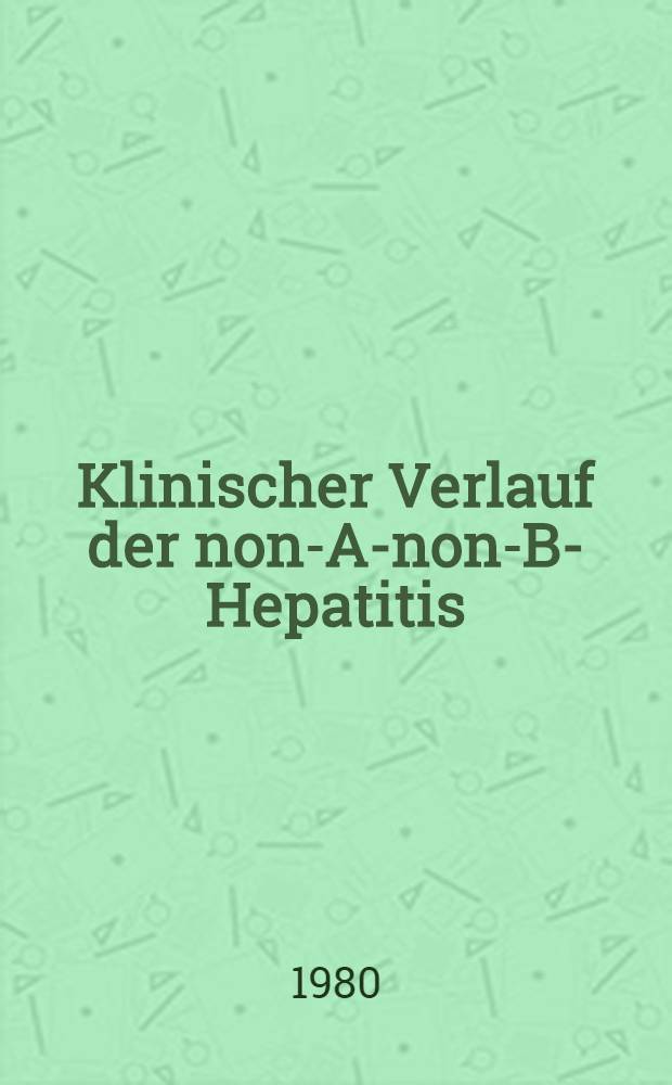 Klinischer Verlauf der non-A-non-B-Hepatitis : Eine retrospektive Unters. am Krankengut der Med. Klinik der Univ. Tübingen aus den Jahren 1970 bis 1976 : Inaug.-Diss