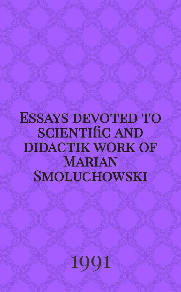 Essays devoted to scientific and didactik work of Marian Smoluchowski (1872-1917)