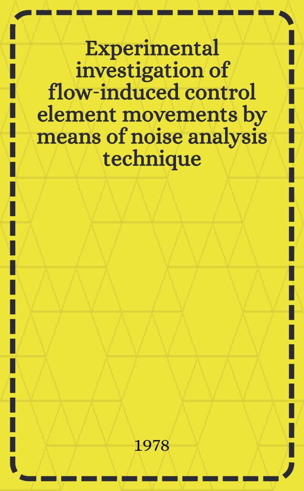 Experimental investigation of flow-induced control element movements by means of noise analysis technique : (Paper presented at the Intern. symp. on nuclear power plant control a. instrumentation, Cannes, France 24.-28. Apr. 1978)