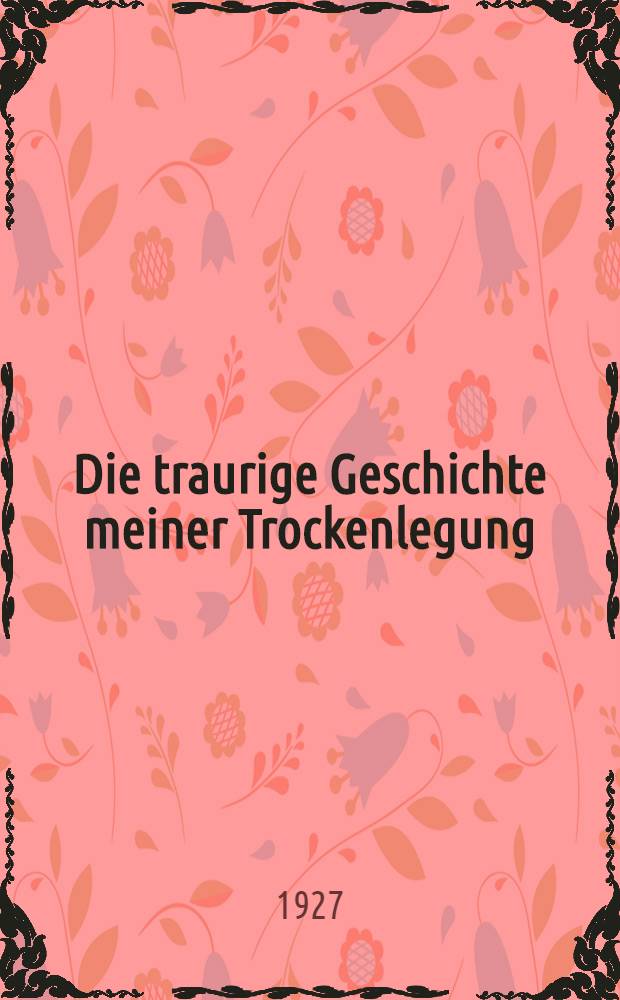 Die traurige Geschichte meiner Trockenlegung