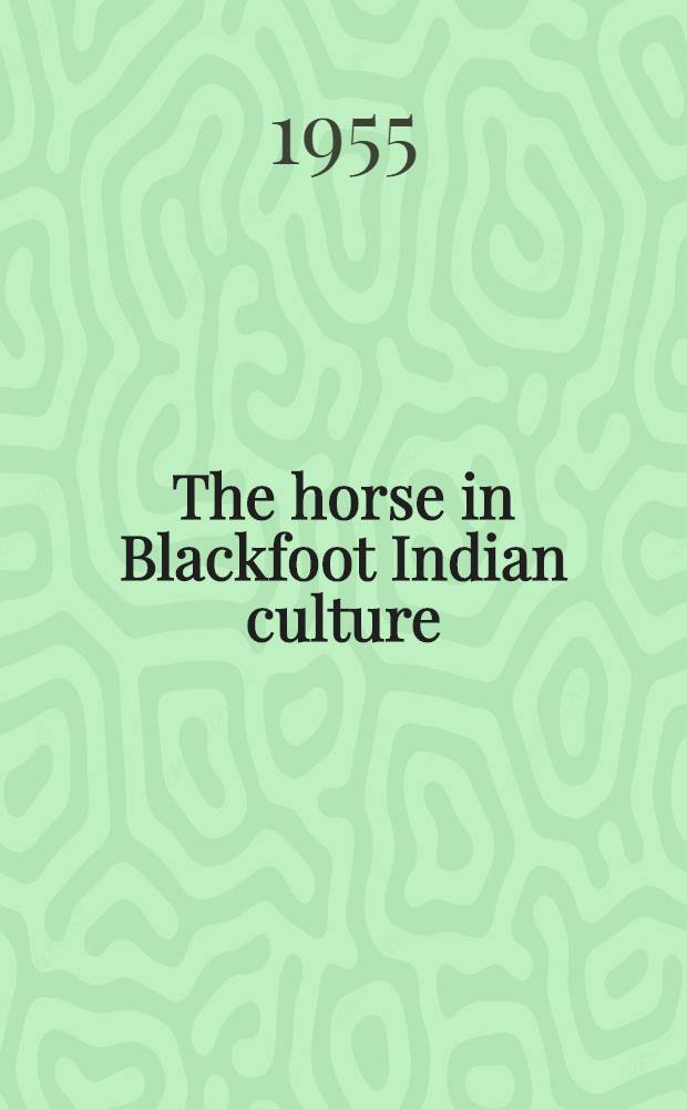 The horse in Blackfoot Indian culture : With comparative material from other Western tribes