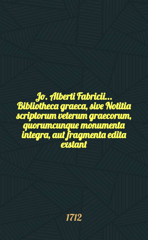 Jo. Alberti Fabricii ... Bibliotheca graeca, sive Notitia scriptorum veterum graecorum, quorumcunque monumenta integra, aut fragmenta edita exstant: tum plerorumque e mss. ac deperditis ... Vol. 5. Liber 5 : De scriptoribus graecis christianis, aliisque qui vixere a Constantini M. aetate ad captam a. c. MCCCCLIII a Turcis Constantinopolin