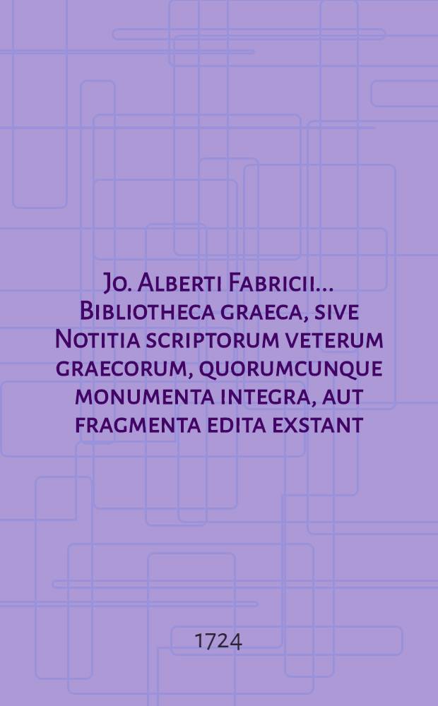 Jo. Alberti Fabricii ... Bibliotheca graeca, sive Notitia scriptorum veterum graecorum, quorumcunque monumenta integra, aut fragmenta edita exstant: tum plerorumque e mss. ac deperditis ... Vol. 12. [Libri 6 pars] 2 : in quo post elenchum situs episcopatuum orbis christiani ultra qvater-mille, et scriptorum historiae ecclesiasticae notitiam, de jotis & medicis graecis disseritur