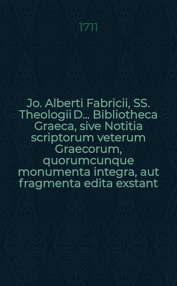 Jo. Alberti Fabricii, SS. Theologii D. ... Bibliotheca Graeca, sive Notitia scriptorum veterum Graecorum, quorumcunque monumenta integra, aut fragmenta edita exstant: tum plerorumque &egrave; MSS. ac deperditis. [Vol. 4], Lib. 4, Ps. 2 : Qua praeter scriptores de numerorum doctrina & alios nonnullos philosophos, recensentur rhetores ac sophistae, lexicorumque veterum Graecorum notitia traditur