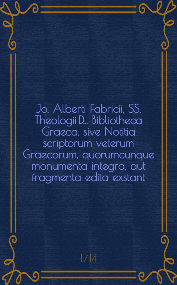 Jo. Alberti Fabricii, SS. Theologii D. ... Bibliotheca Graeca, sive Notitia scriptorum veterum Graecorum, quorumcunque monumenta integra, aut fragmenta edita exstant: tum plerorumque è MSS. ac deperditis. Vol. 6. Lib. 5, Ps. 2 : Quo Graeci auctores annalium & historiae ecclesiasticae ac Byzantinae, nec non erotici scriptores recensentur