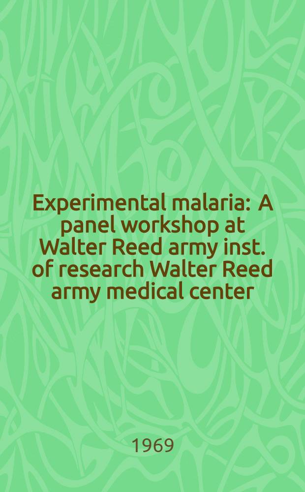 Experimental malaria : A panel workshop at Walter Reed army inst. of research Walter Reed army medical center
