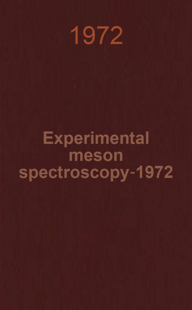 Experimental meson spectroscopy-1972 : (Third Philadelphia conference)