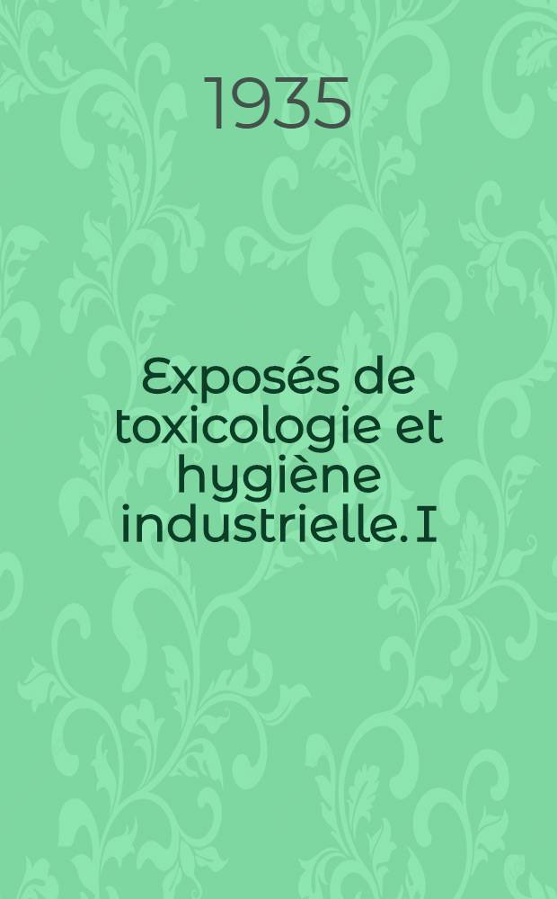... Exposés de toxicologie et hygiène industrielle. I : Altérations du sang dans les intoxications professionnelles