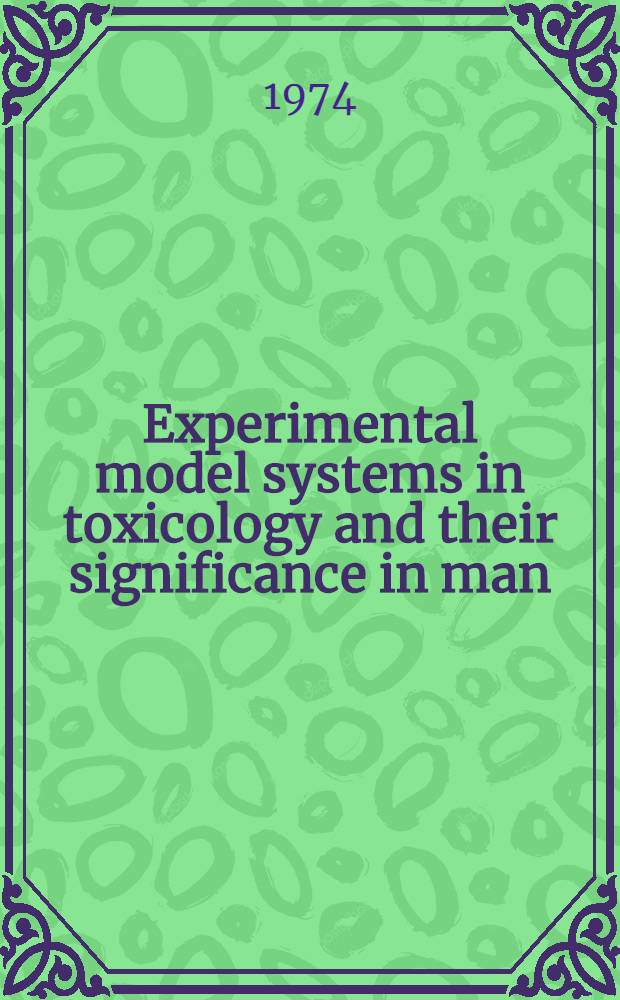 Experimental model systems in toxicology and their significance in man : Proceedings of the Meeting held in Zurich, June 1973