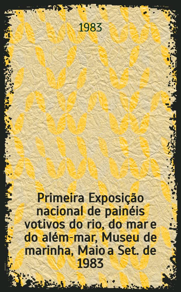 Primeira Exposição nacional de painéis votivos do rio, do mar e do além-mar, Museu de marinha, Maio a Set. de 1983 : Roteiro
