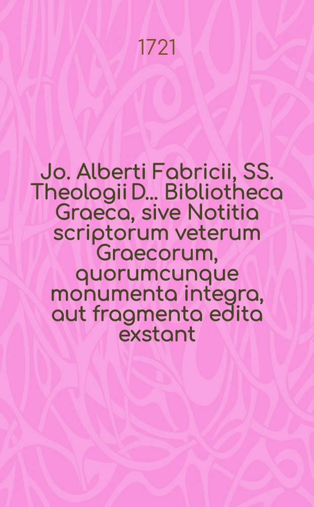 Jo. Alberti Fabricii, SS. Theologii D. ... Bibliotheca Graeca, sive Notitia scriptorum veterum Graecorum, quorumcunque monumenta integra, aut fragmenta edita exstant: tum plerorumque &egrave; MSS. ac deperditis. Vol. 10, Lib. 5. [Ps. 6] : Ubi de etymologico magno et caeteris lexicis Graecis, maxime vero de scriptoribus mediae et infimae Graeciae disseritur