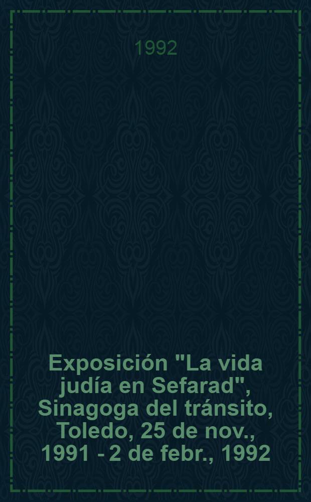 Exposición "La vida judía en Sefarad", Sinagoga del tránsito, Toledo, 25 de nov., 1991 - 2 de febr., 1992