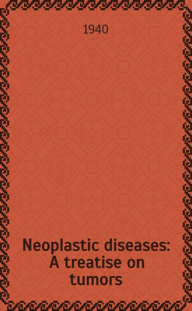 Neoplastic diseases : A treatise on tumors