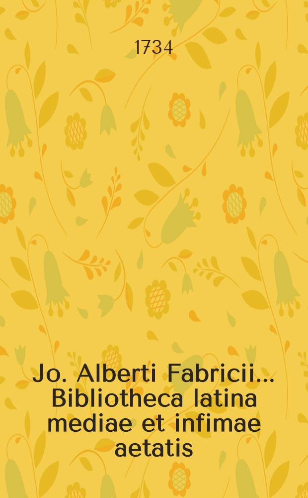 Jo. Alberti Fabricii ... Bibliotheca latina mediae et infimae aetatis