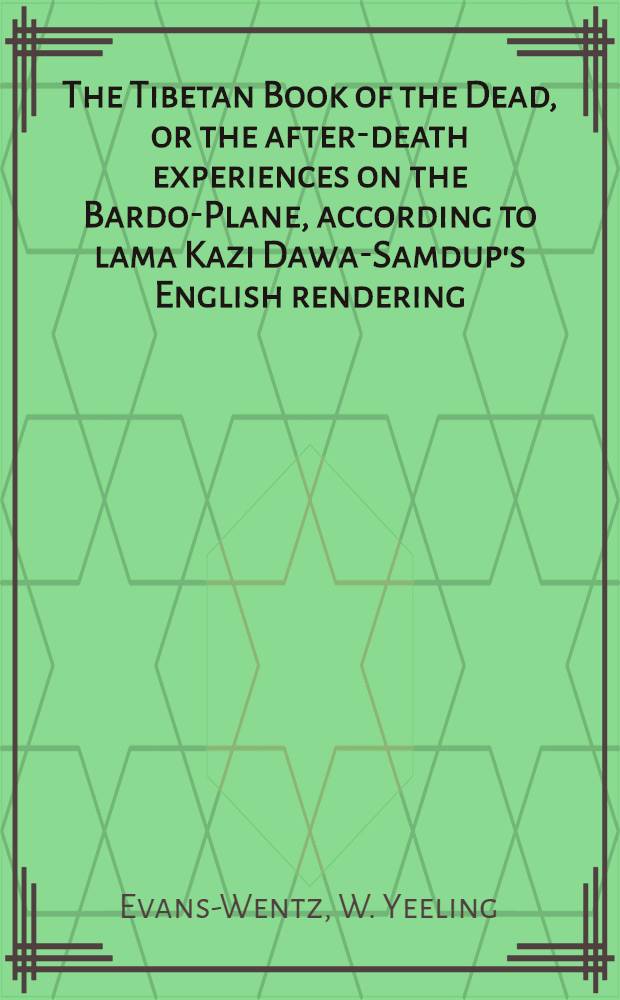 The Tibetan Book of the Dead, or the after-death experiences on the Bardo-Plane, according to lama Kazi Dawa-Samdup's English rendering