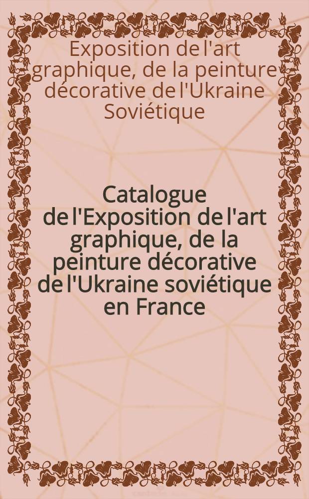 Catalogue de l'Exposition de l'art graphique, de la peinture décorative de l'Ukraine soviétique en France