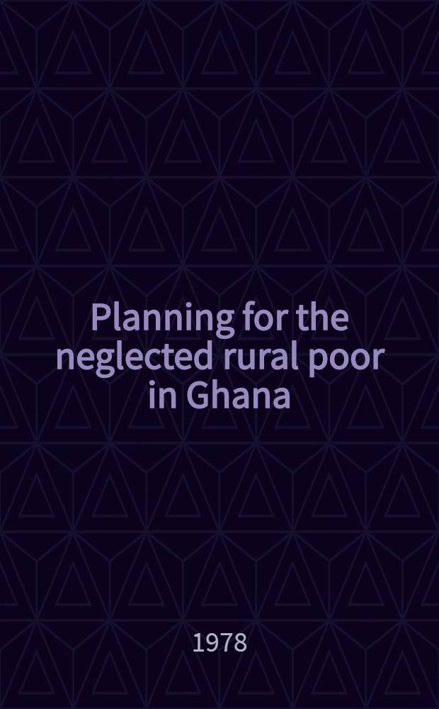Planning for the neglected rural poor in Ghana : A rep. to the UN Research inst. for social development (UNIRSD) in Geneva, Switzerland