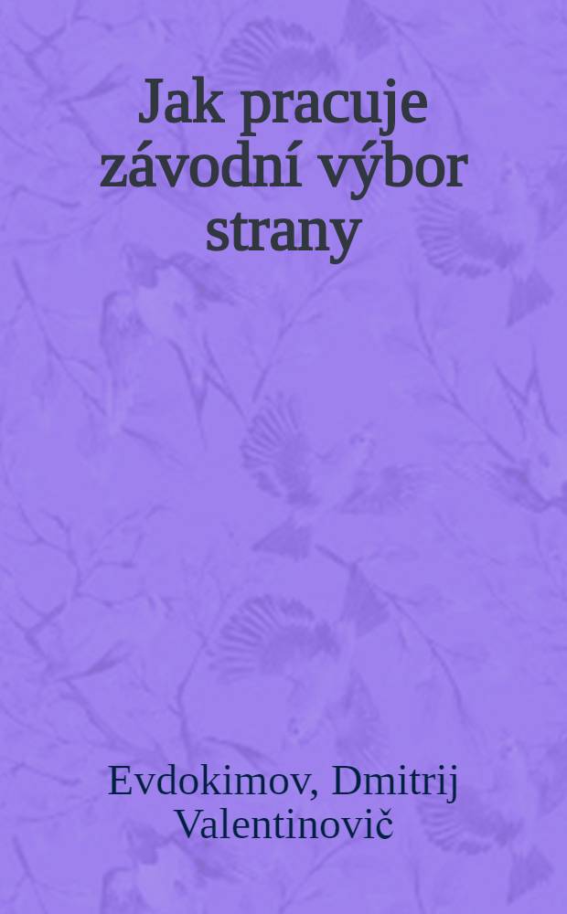 Jak pracuje závodní výbor strany : Jít v prvních radách. Jádro kolektivu. Nahrozování funkci, anebo pomoc?