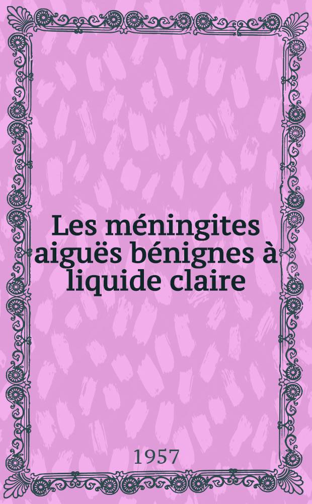 Les m&eacute;ningites aigu&euml;s b&eacute;nignes &agrave; liquide claire : &Agrave; propos de 60 observations : Th&egrave;se pour le doctorat en m&eacute;d. (dipl&ocirc;me d'&Eacute;tat)