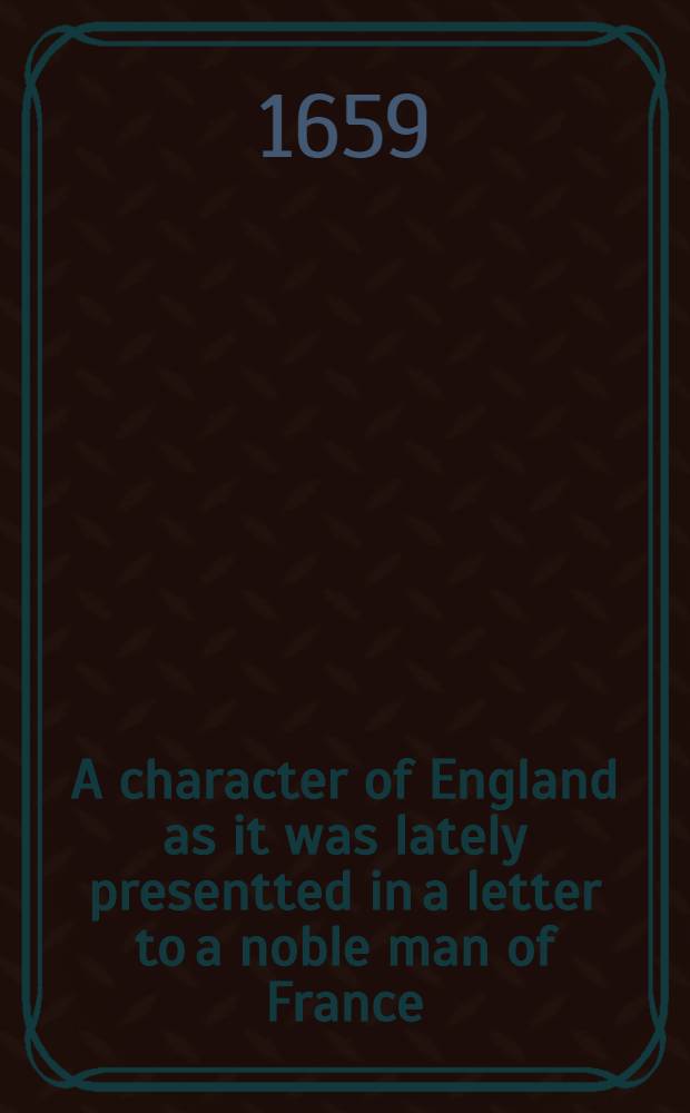 A character of England as it was lately presentted in a letter to a noble man of France