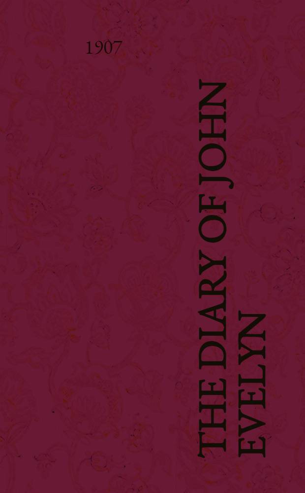 The diary of John Evelyn : [In 2 vols.]. Vol. 1 : [1620-1665]