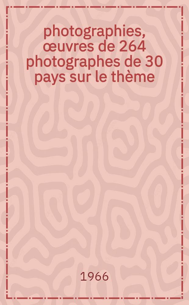 555 photographies, &oelig;uvres de 264 photographes de 30 pays sur le th&egrave;me: "Qu'est-ce que l'homme?" : Album