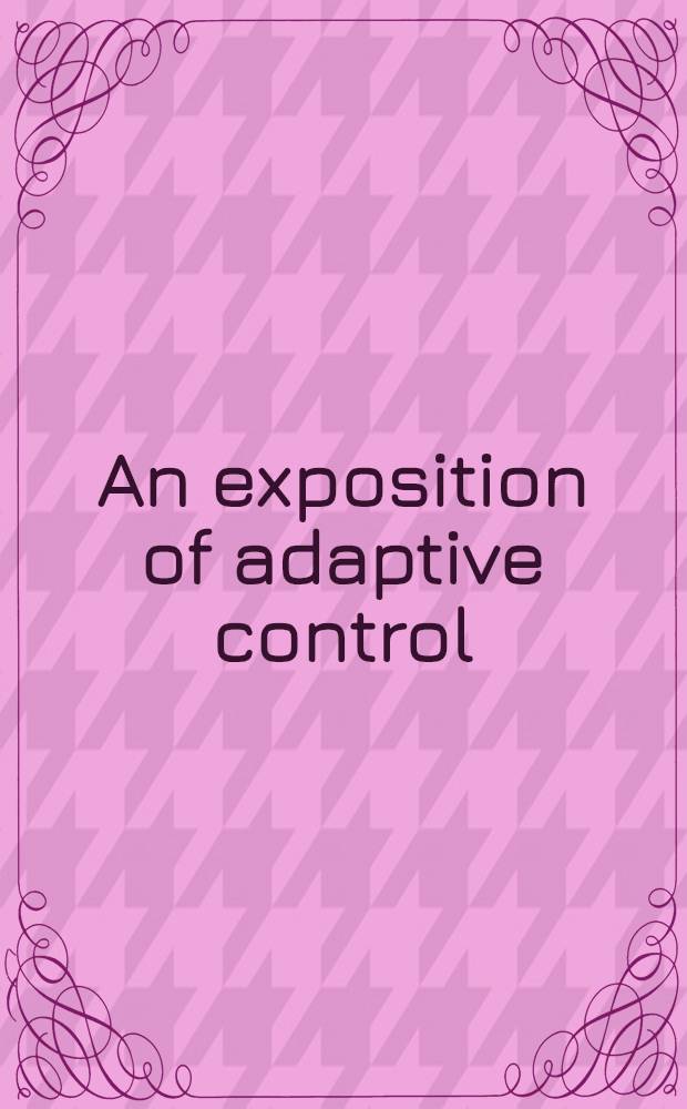An exposition of adaptive control : Proceedings of a Symposium held at the Imperial college of science and technology, London, 1961