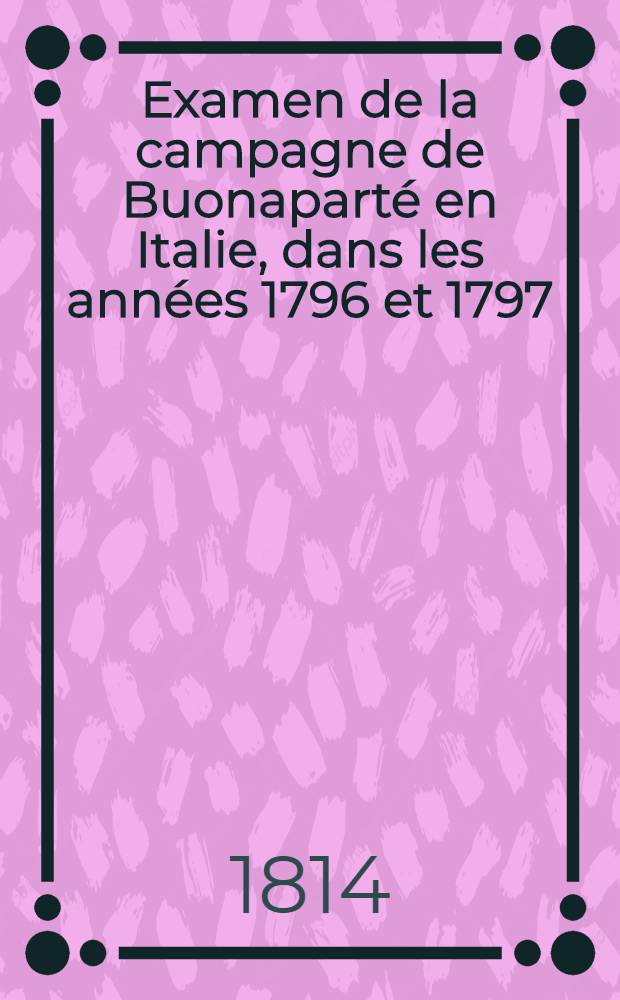Examen de la campagne de Buonaparté en Italie, dans les années 1796 et 1797 : Par un témoin oculaire