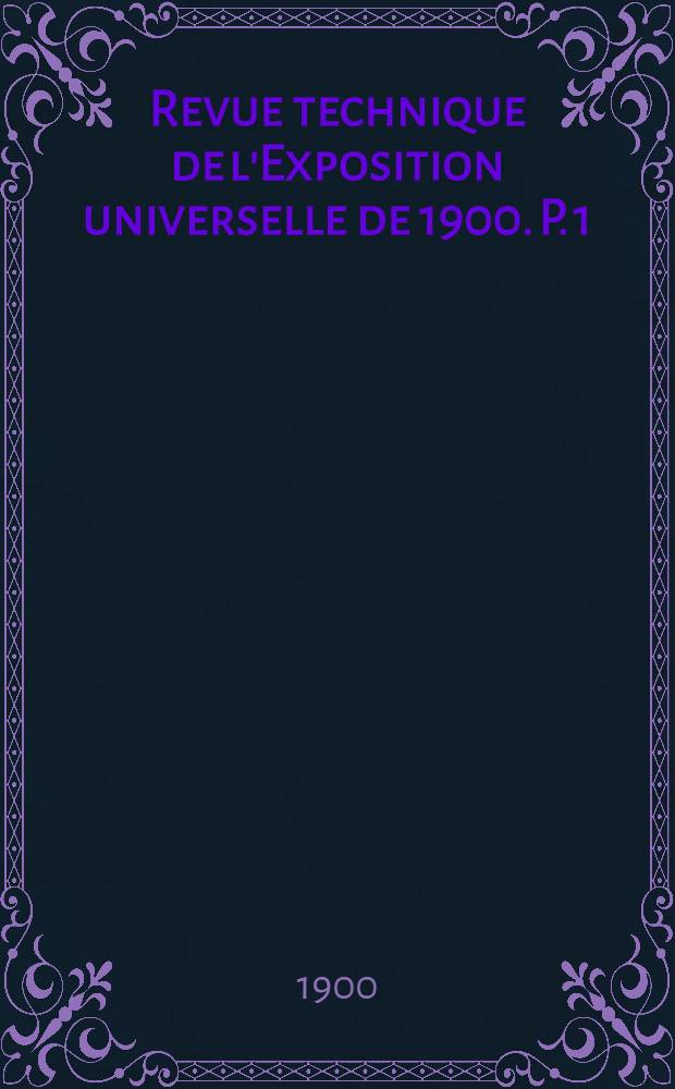 Revue technique de l'Exposition universelle de 1900. P. 1 : Architecture et construction