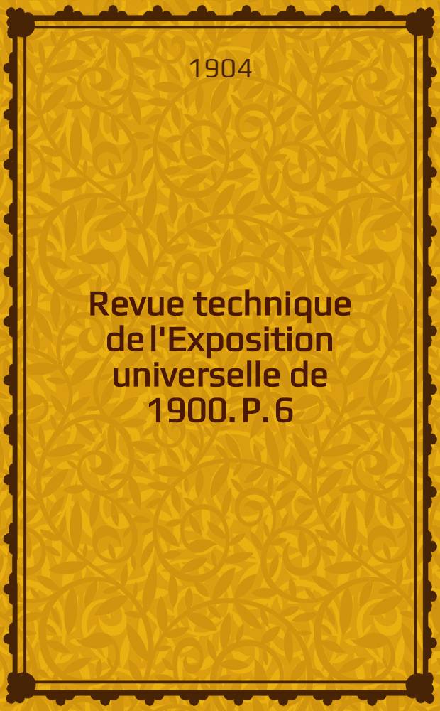 Revue technique de l'Exposition universelle de 1900. P. 6 : Génie rural et industries agricoles et alimentaires