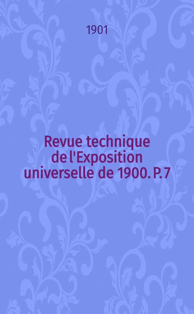 Revue technique de l'Exposition universelle de 1900. P. 7 : Mines et m&eacute;tallurgie