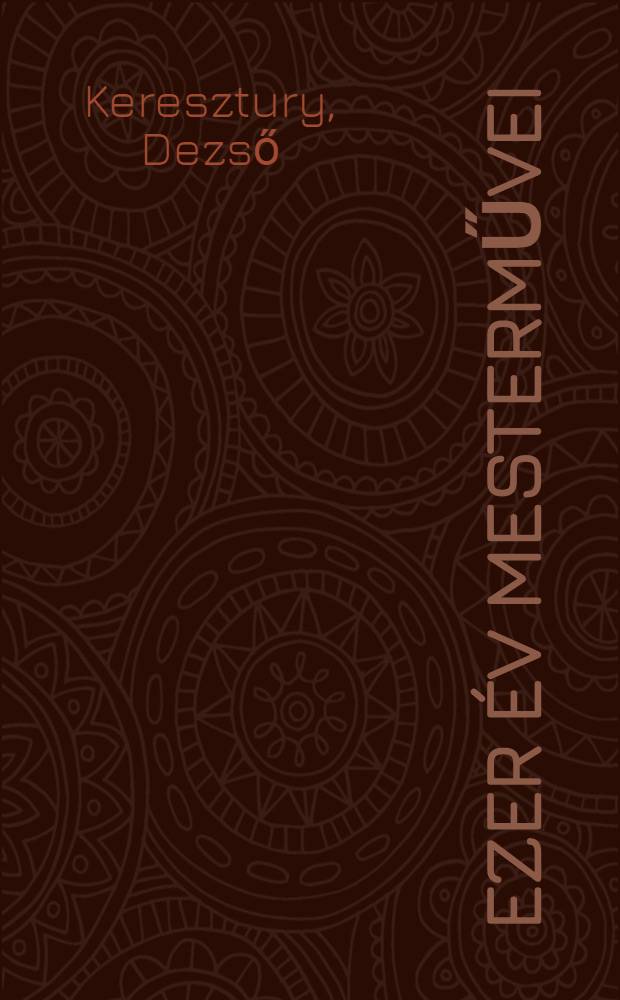 Ezer &eacute;v mesterművei : A magy. műv&eacute;szet k&eacute;pesk&ouml;nyve : Album