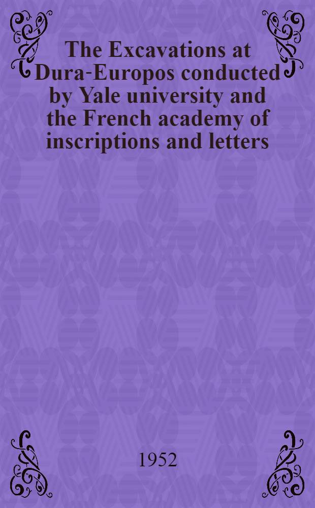 The Excavations at Dura-Europos conducted by Yale university and the French academy of inscriptions and letters : Preliminary report of ninth season of work 1935-1936. P. 3 : The Palace o f the Dux Ripae and the Dolicheneum