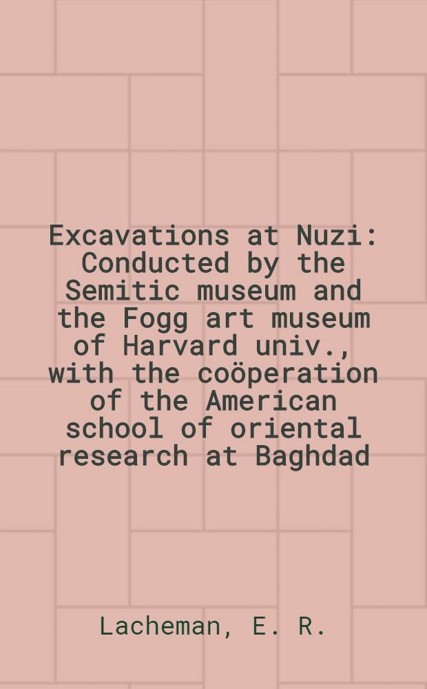 Excavations at Nuzi : Conducted by the Semitic museum and the Fogg art museum of Harvard univ., with the co&ouml;peration of the American school of oriental research at Baghdad. Vol. 8 : Family law documents