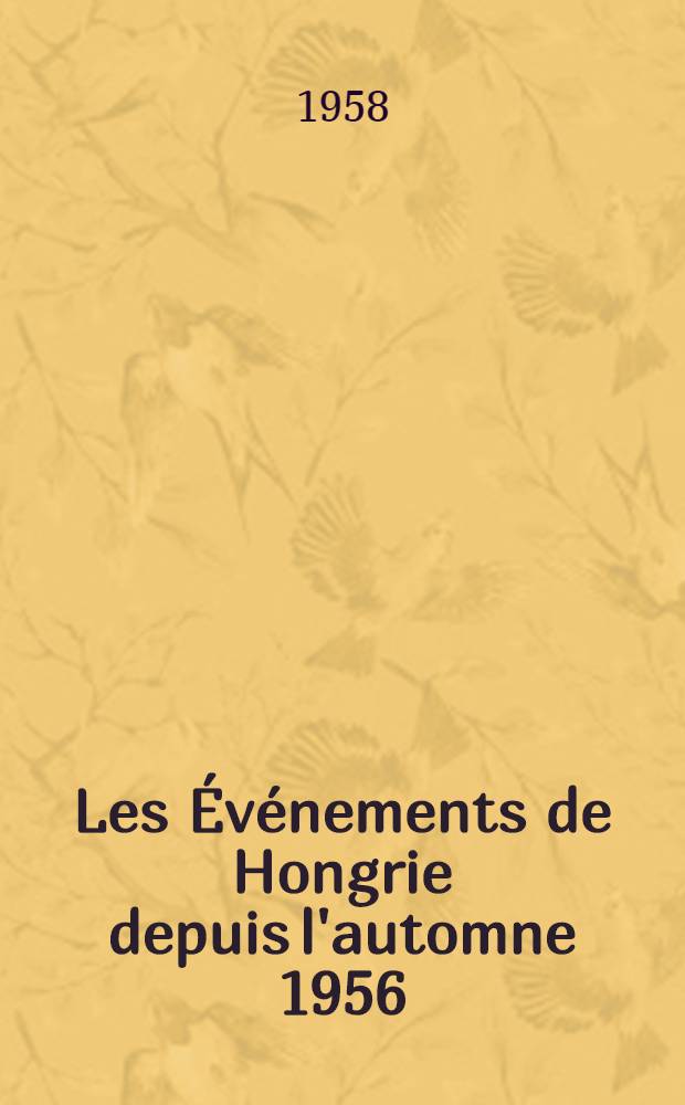 Les Événements de Hongrie depuis l'automne 1956 : Complément aux N 2. 244 et 2.245 des "Notes et études documentaires". P. 2. Fasc. 2 : Chronologie