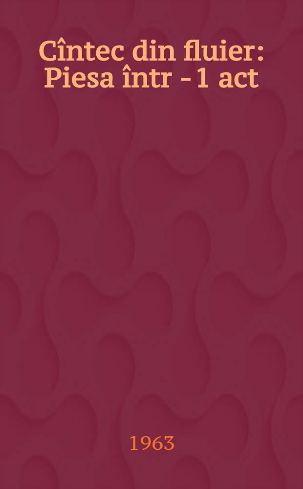 C&icirc;ntec din fluier : Piesa &icirc;ntr - 1 act