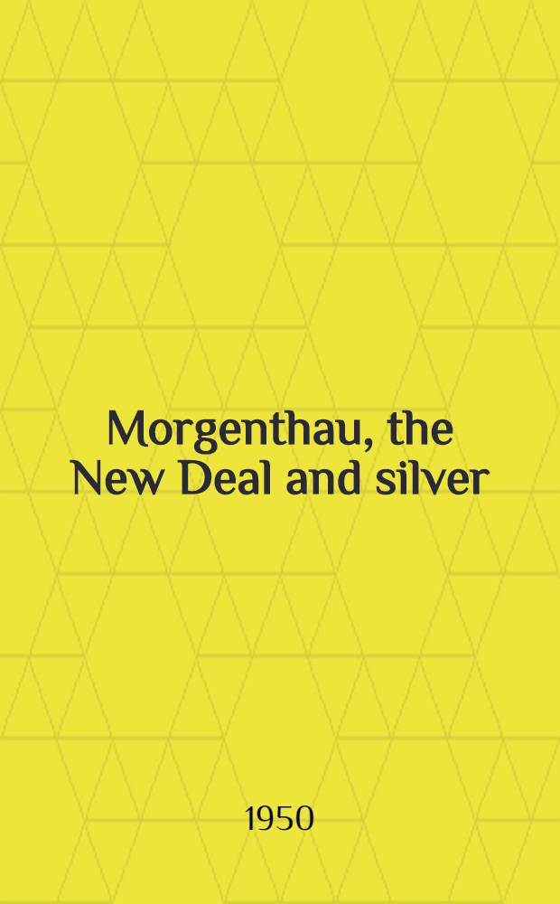 Morgenthau, the New Deal and silver : A story of pressure politics