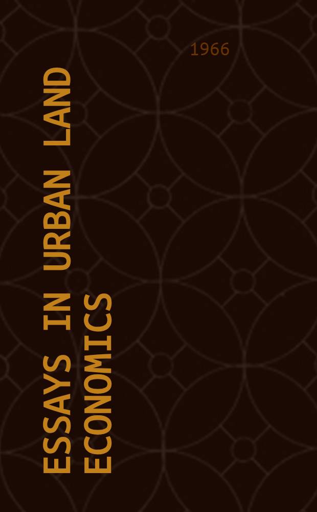 Essays in urban land economics : In honor of the sixty-fifth birthday of Leo Grebler