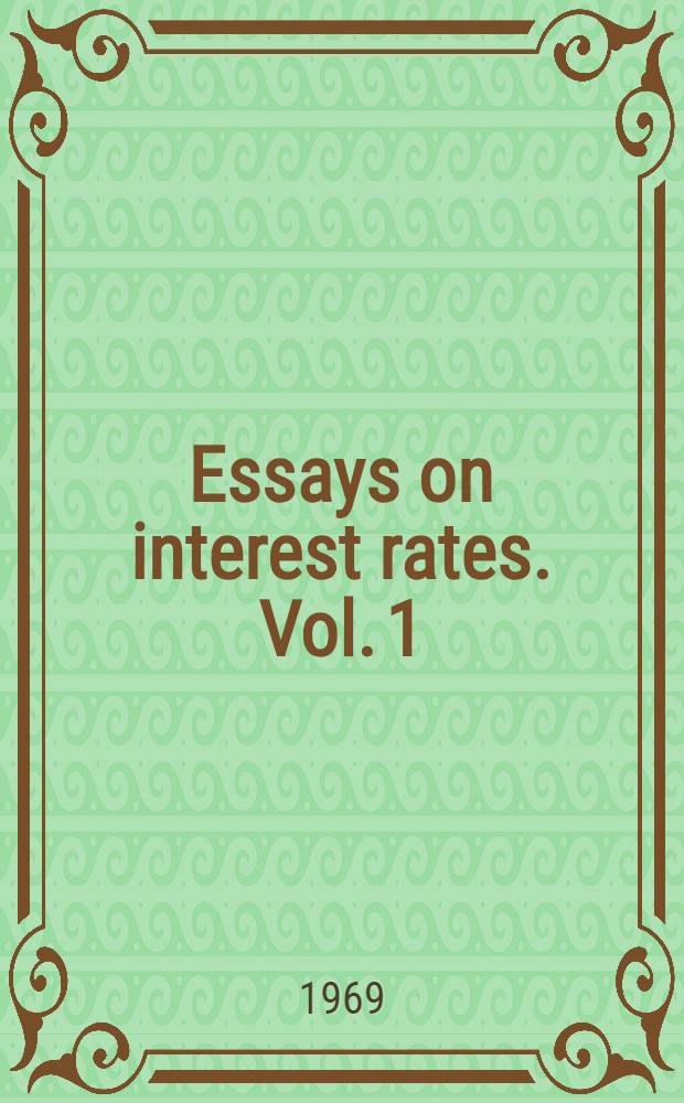 Essays on interest rates. Vol. 1