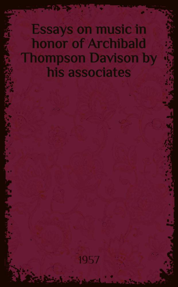 Essays on music in honor of Archibald Thompson Davison by his associates