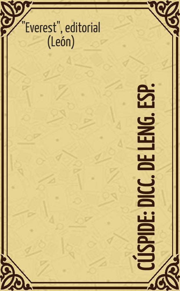 Cúspide : Dicc. de leng. esp. : Con nuevas normas de prosodia y ortografía de la Real acad. y últimos vocablos de la leng